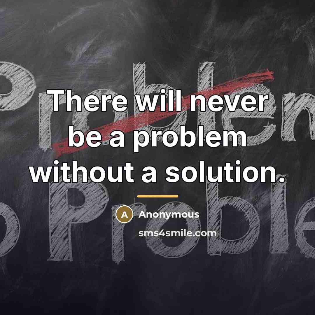 “There will never be a problem without a solution.…” quote by Anonymous