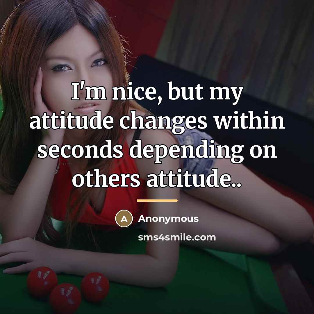 “I'm nice, but my attitude changes within seconds depending on…” quote by Anonymous