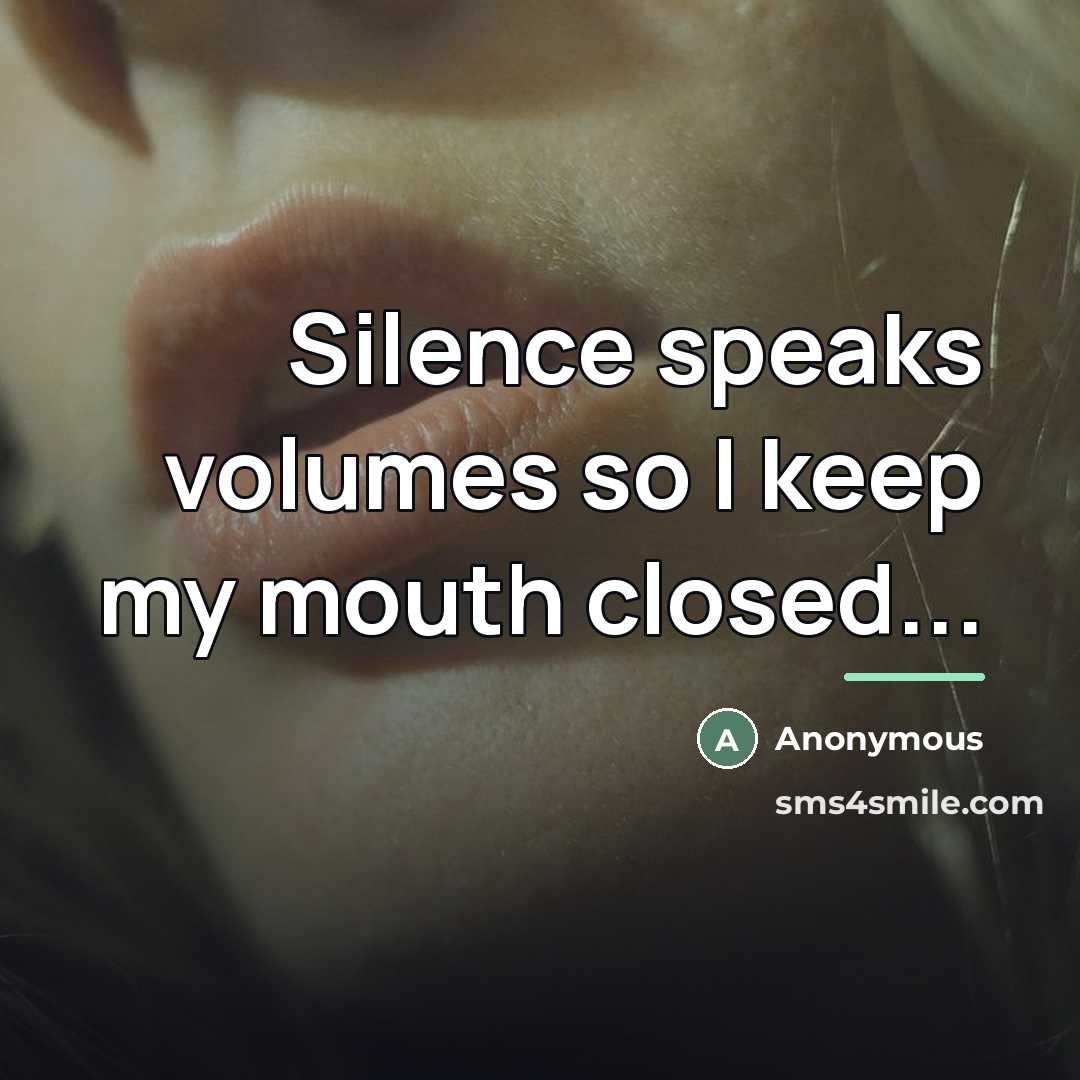 “Silence speaks volumes so I keep my mouth closed...…” quote by Anonymous