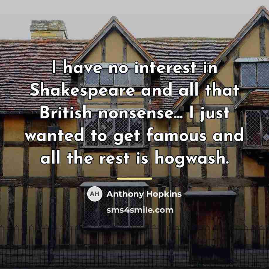 “I have no interest in Shakespeare and all that British…” quote by Anthony Hopkins
