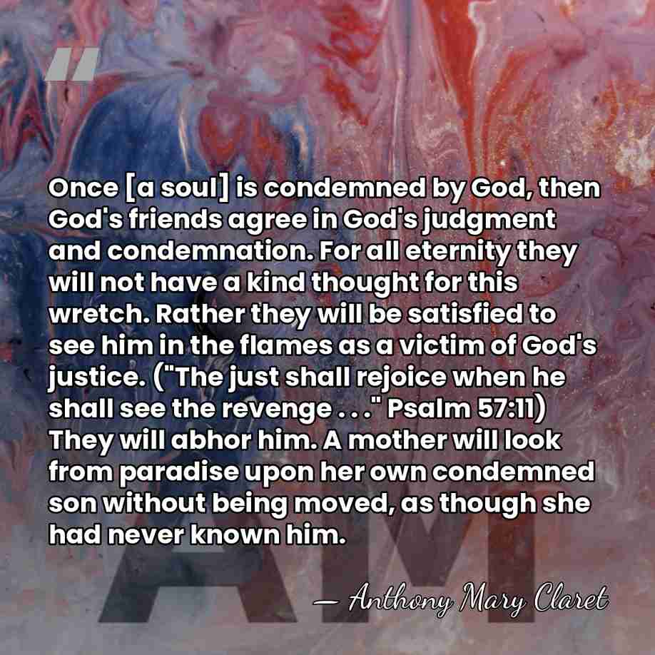 Once [a soul] is condemned by God, then God's friends agree in&hellip; - Anthony Mary Claret