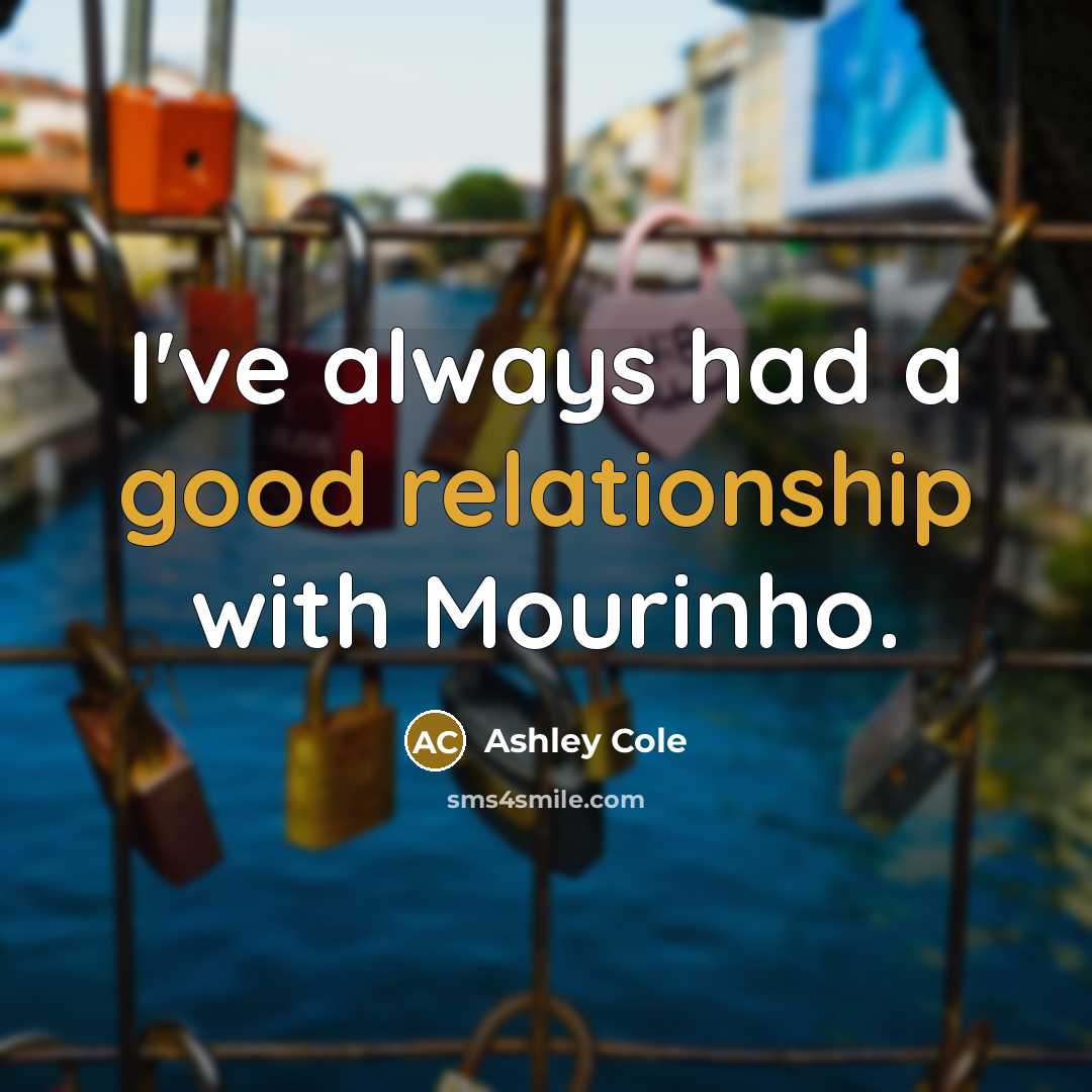 “I've always had a good relationship with Mourinho.” quote by Ashley Cole