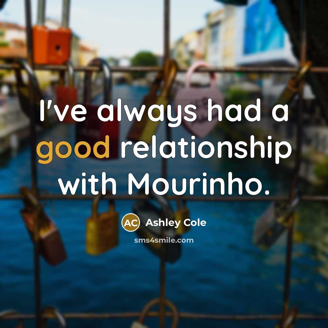 “I've always had a good relationship with Mourinho.…” quote by Ashley Cole