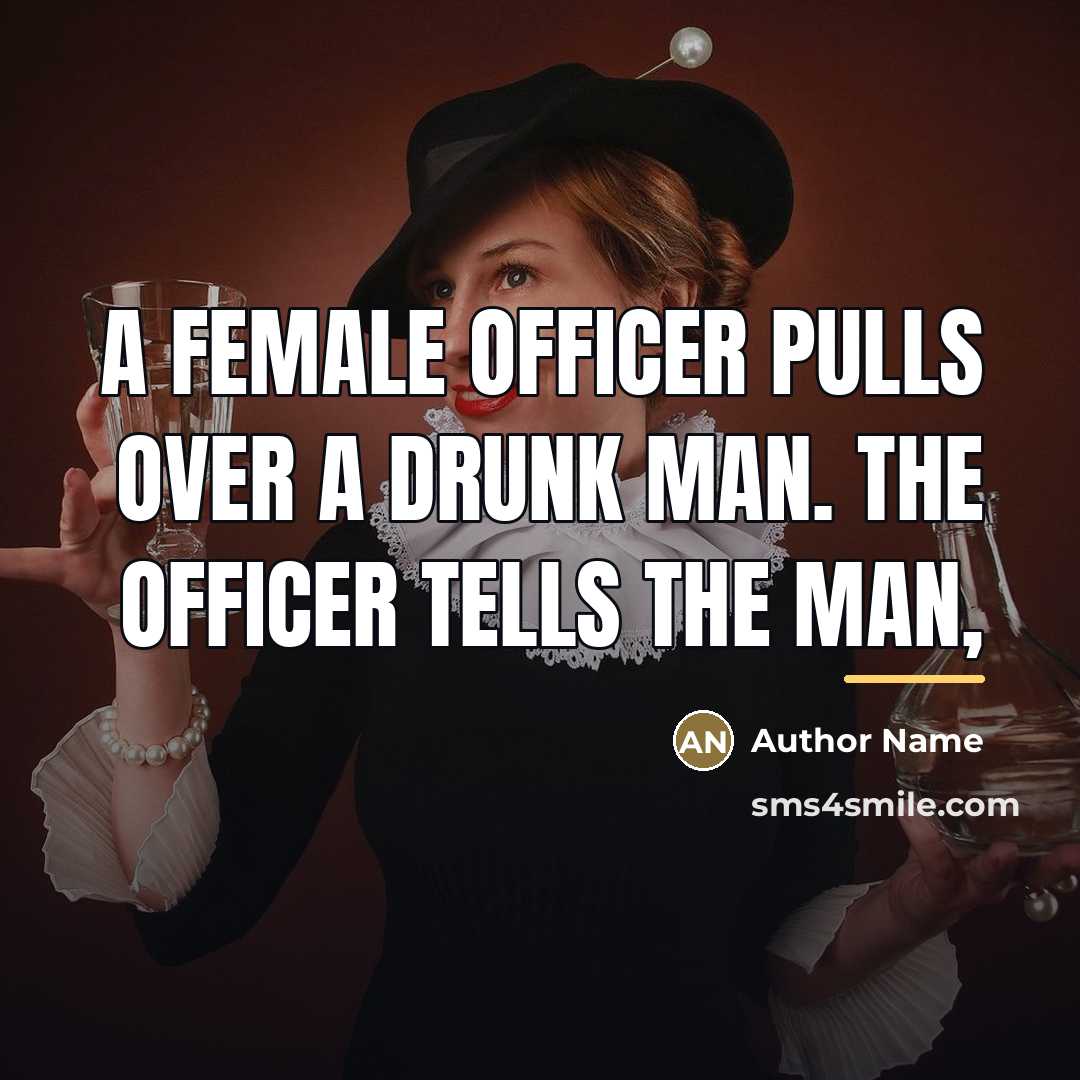 “A female officer pulls over a drunk man. The officer…” quote by Author Name