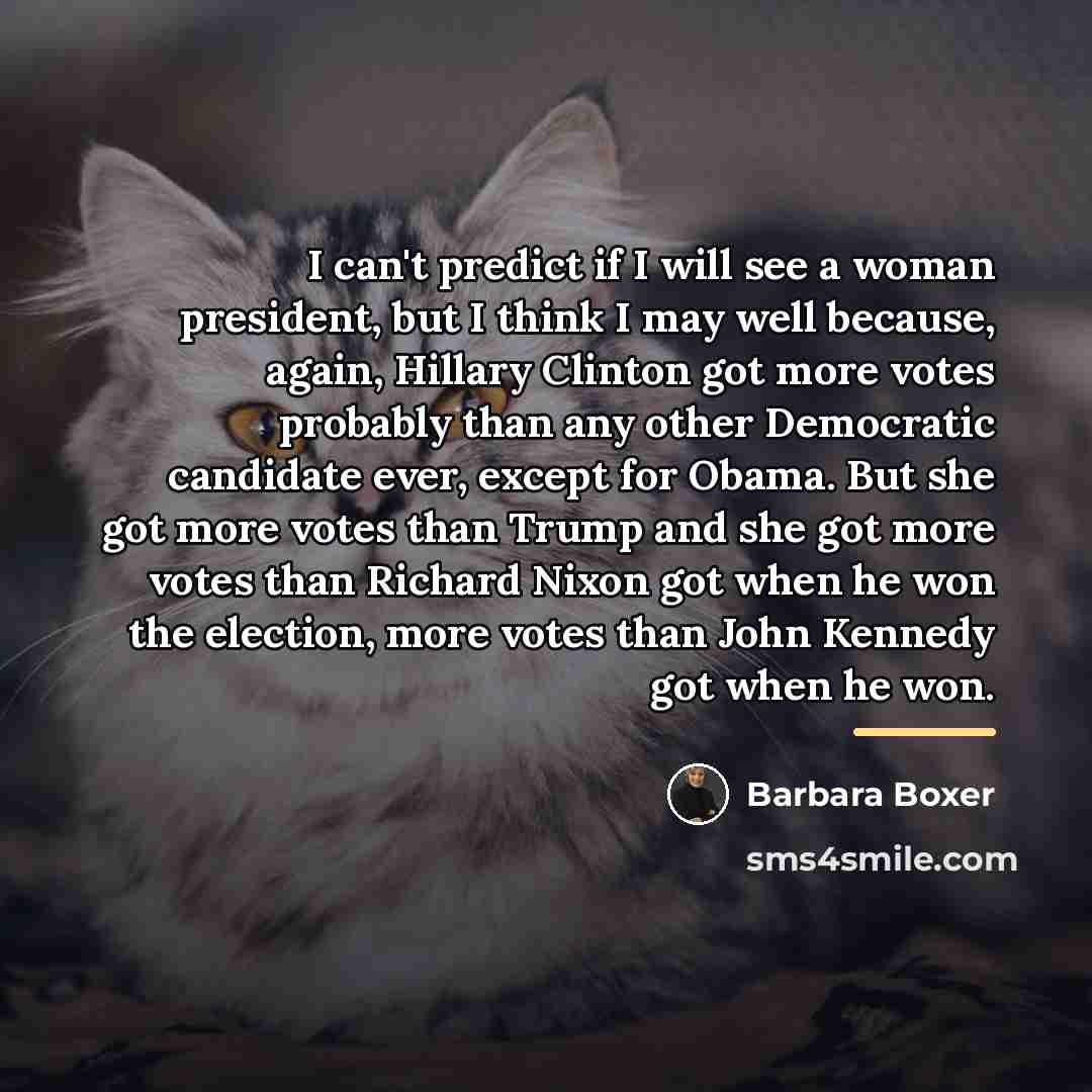“I can't predict if I will see a woman president,…” quote by Barbara Boxer