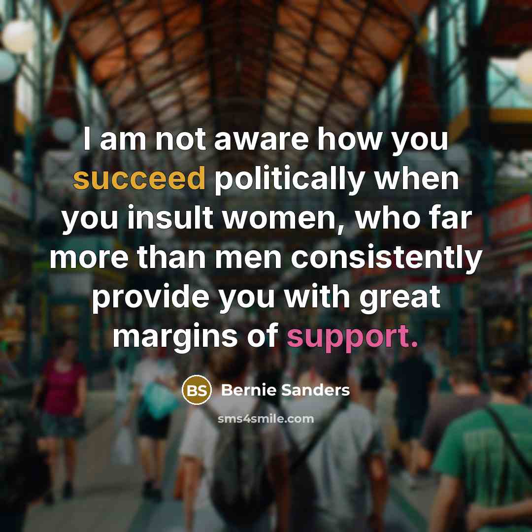 “I am not aware how you succeed politically when you…” quote by Bernie Sanders