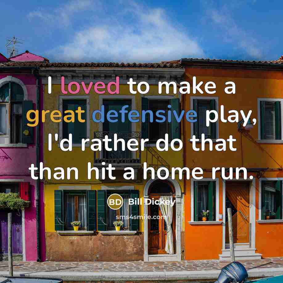 “I loved to make a great defensive play, I'd rather do that than hit a home run.” quote by Bill Dickey