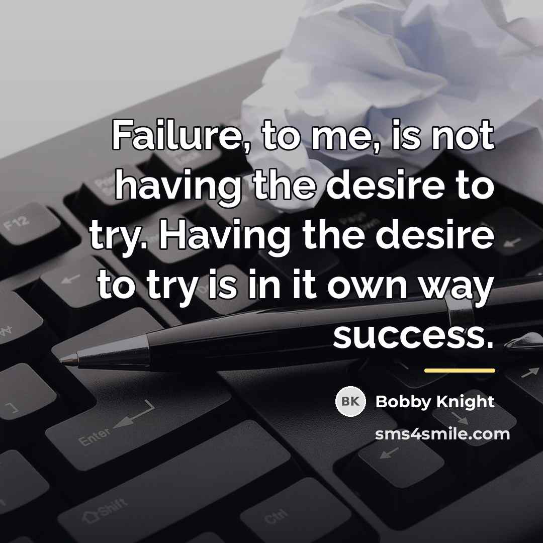 “Failure, to me, is not having the desire to try.…” quote by Bobby Knight