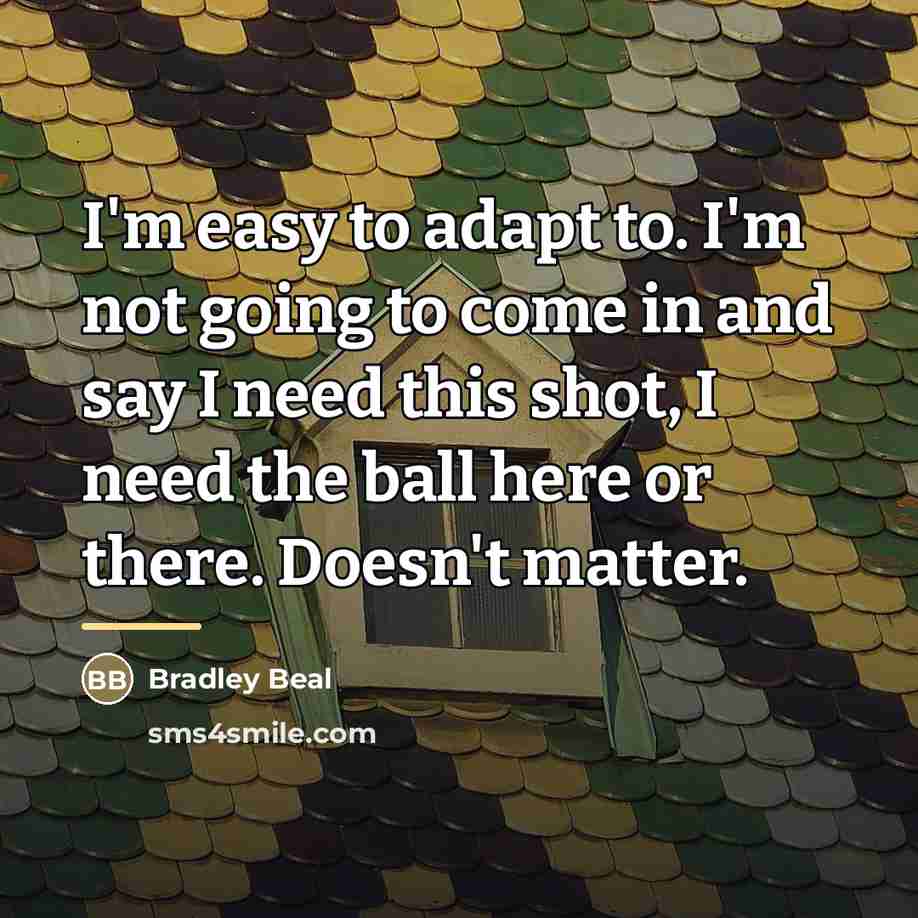 “I'm easy to adapt to. I'm not going to come…” quote by Bradley Beal