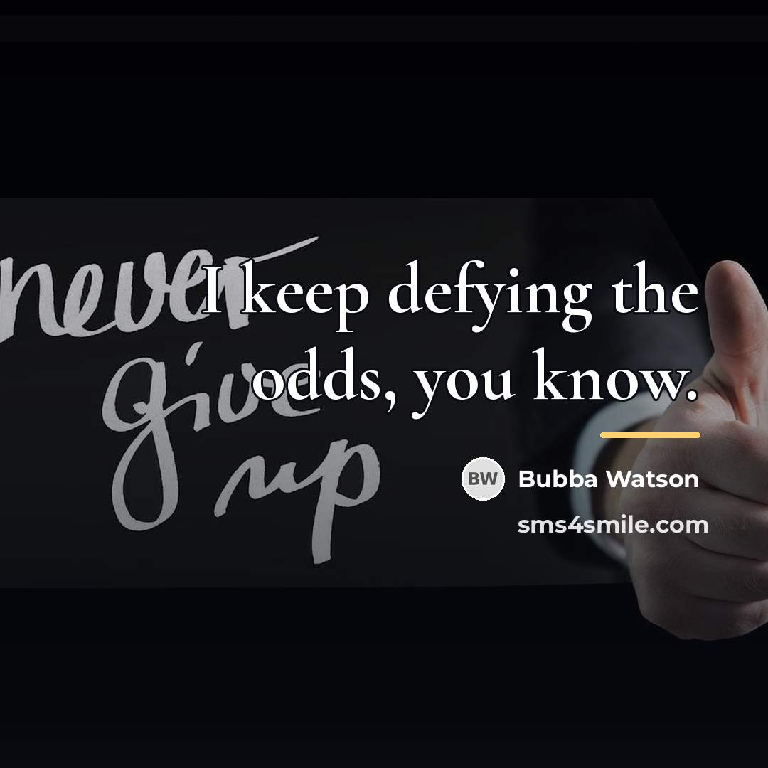 “I keep defying the odds, you know.…” quote by Bubba Watson