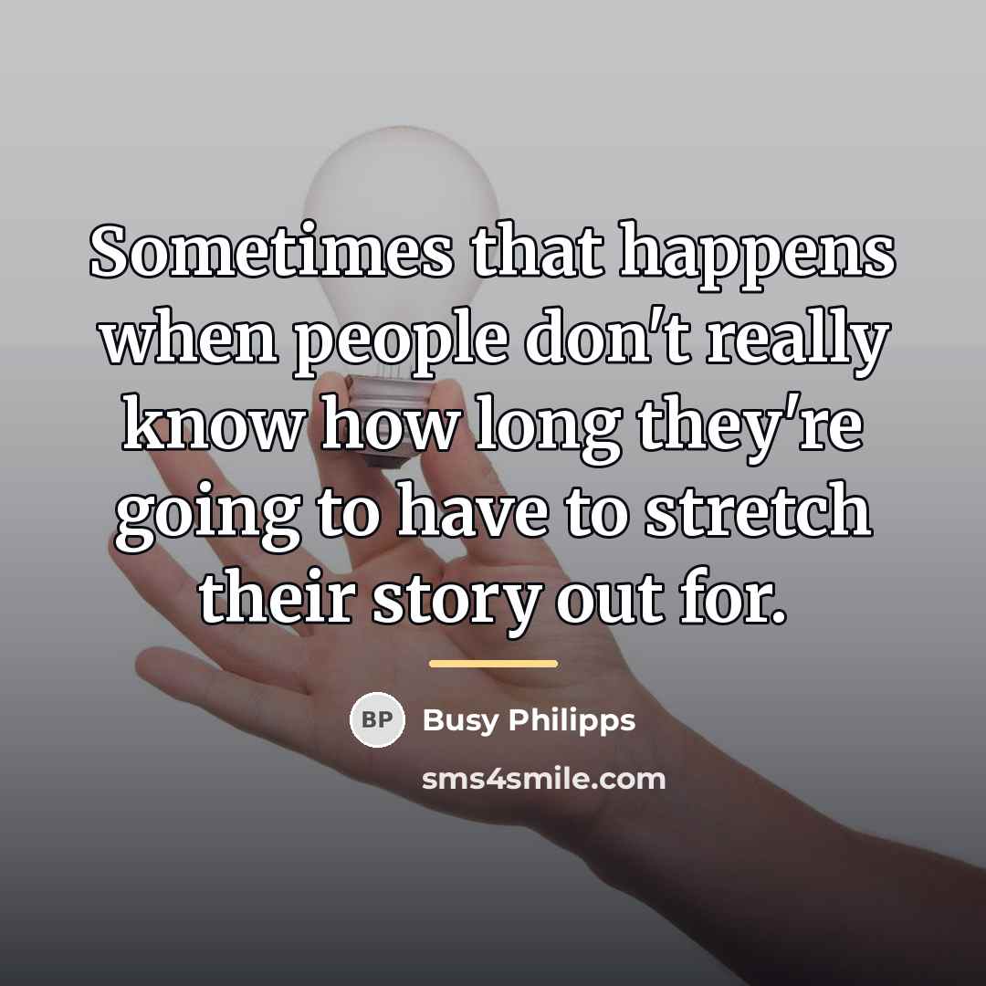 “Sometimes that happens when people don't really know how long…” quote by Busy Philipps