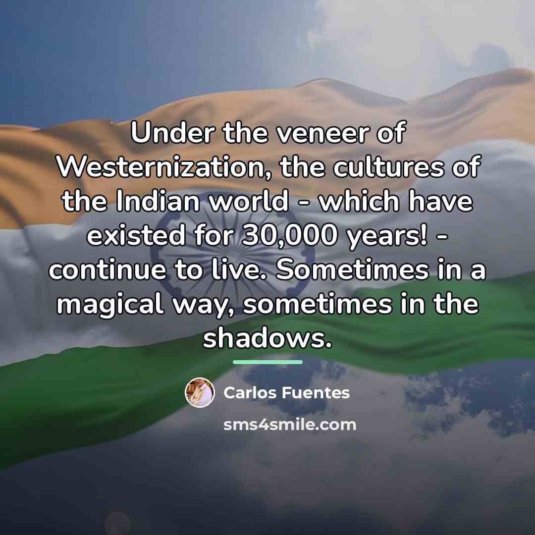 “Under the veneer of Westernization, the cultures of the Indian…” quote by Carlos Fuentes