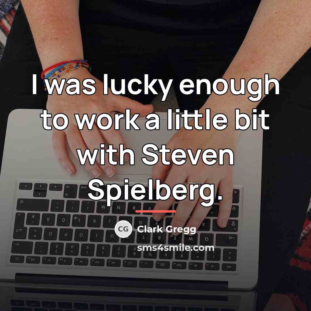 “I was lucky enough to work a little bit with…” quote by Clark Gregg