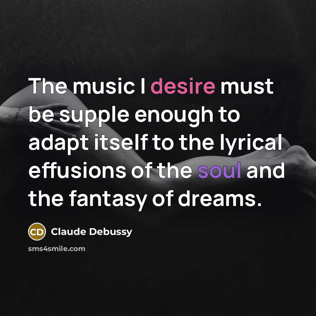 “The music I desire must be supple enough to adapt…” quote by Claude Debussy