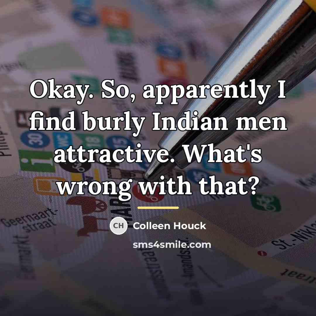 “Okay. So, apparently I find burly Indian men attractive. What's…” quote by Colleen Houck