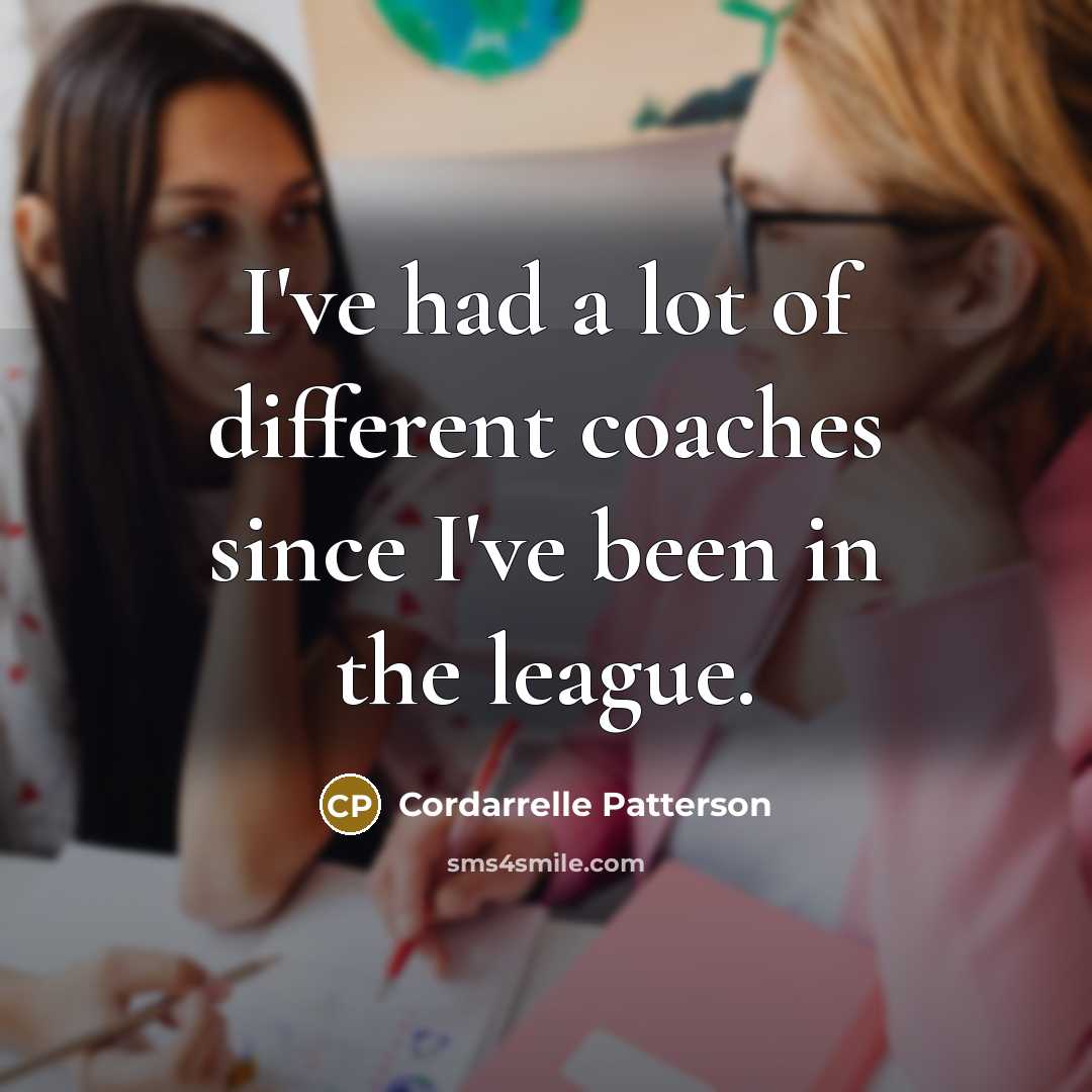 “I've had a lot of different coaches since I've been…” quote by Cordarrelle Patterson