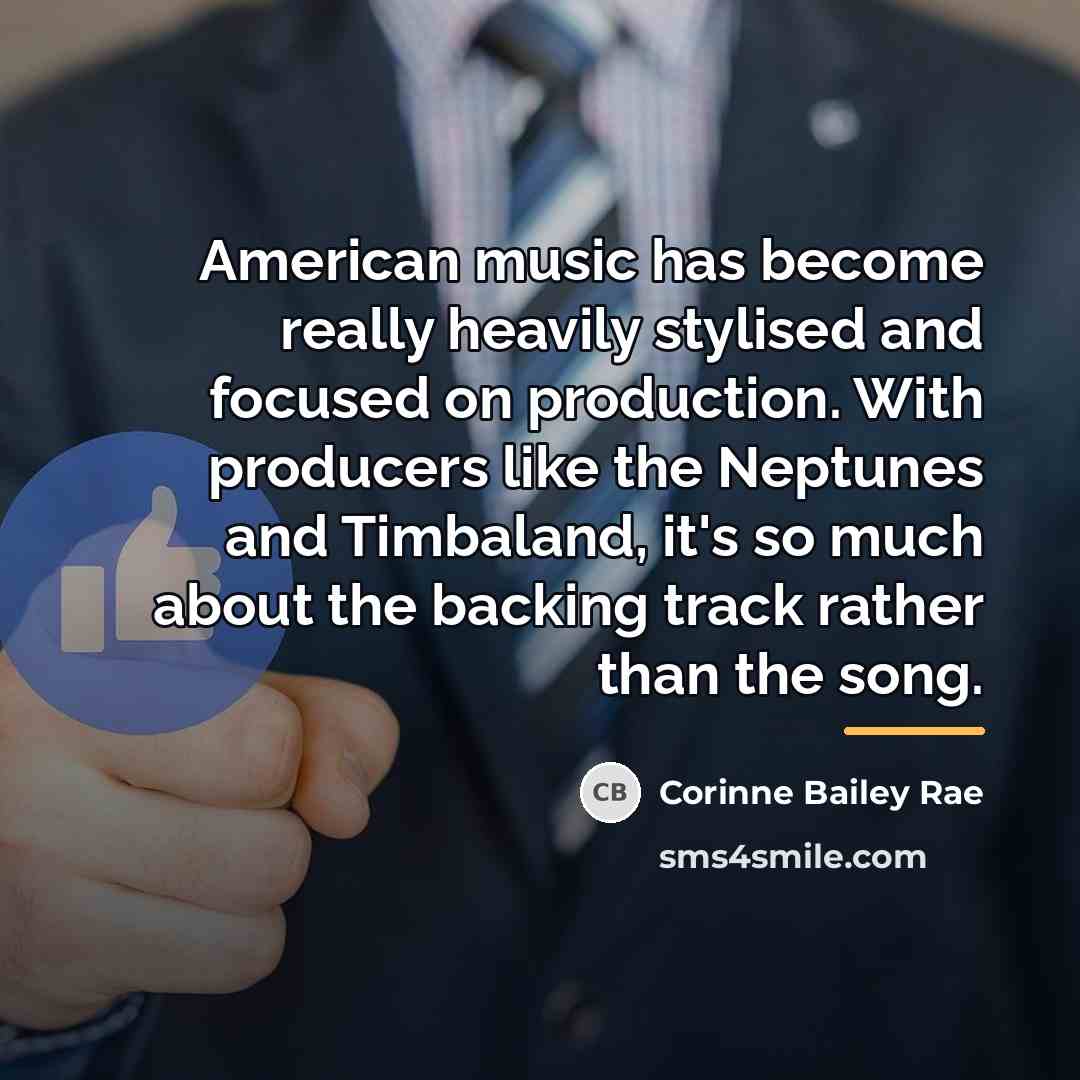 “American music has become really heavily stylised and focused on…” quote by Corinne Bailey Rae