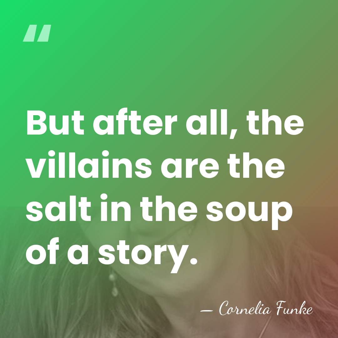 But after all, the villains are the salt in the soup of&hellip; - Cornelia Funke