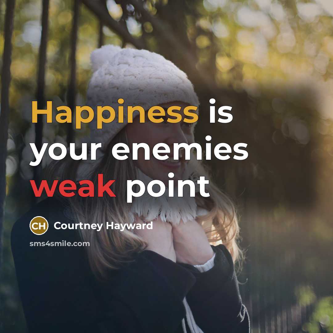 “Happiness is your enemies weak point…” quote by Courtney Hayward