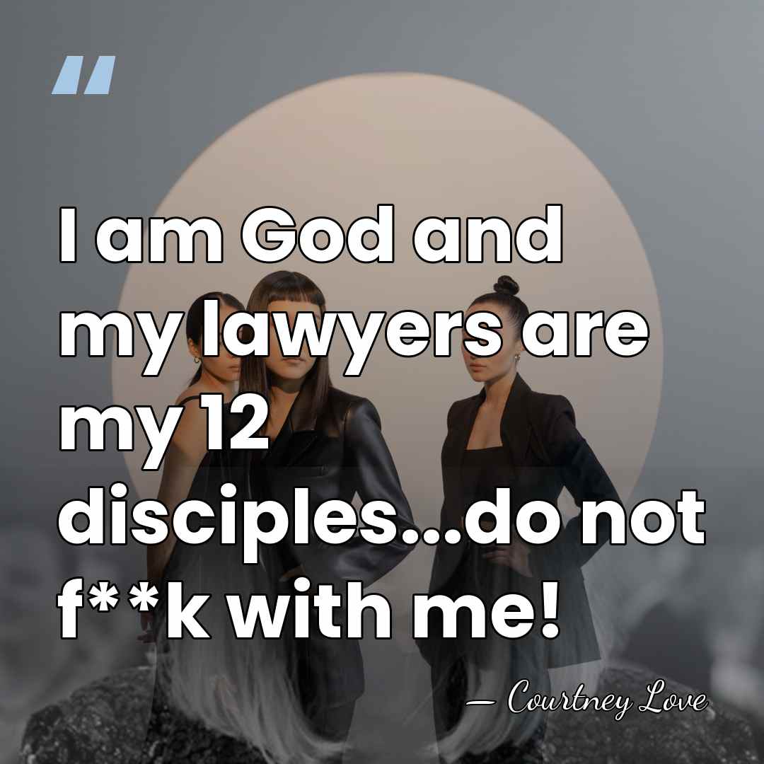 I am God and my lawyers are my 12 disciples...do not f**k&hellip; - Courtney Love
