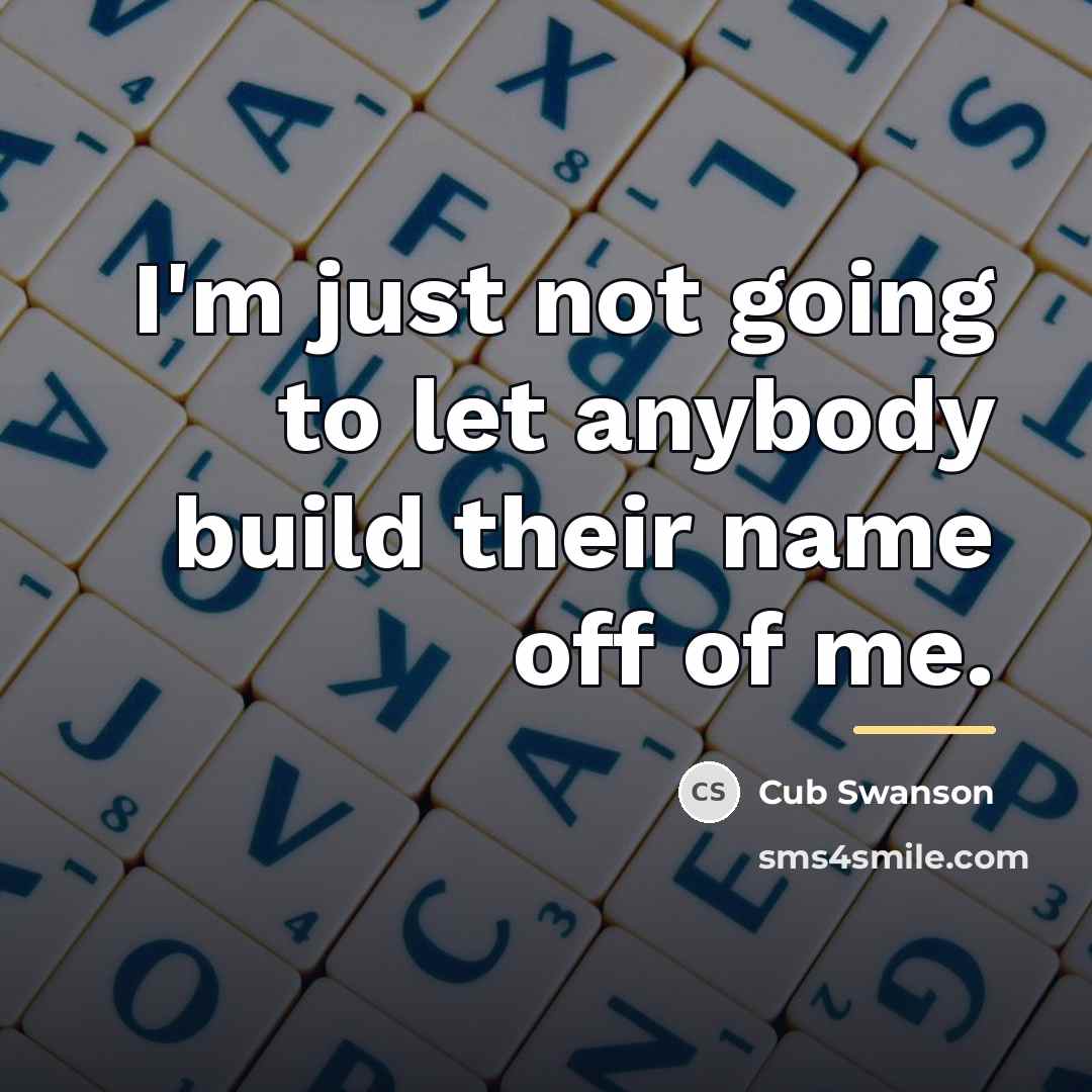 “I'm just not going to let anybody build their name…” quote by Cub Swanson
