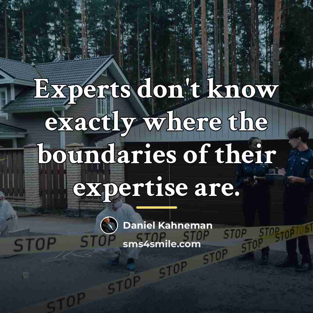 “Experts don't know exactly where the boundaries of their expertise…” quote by Daniel Kahneman