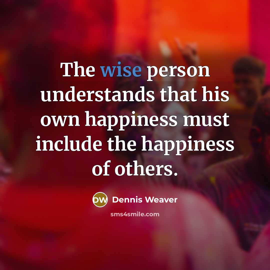 “The wise person understands that his own happiness must include…” quote by Dennis Weaver