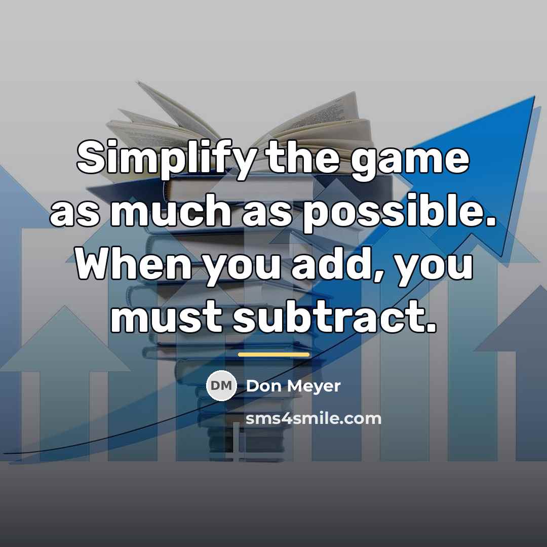 “Simplify the game as much as possible. When you add,…” quote by Don Meyer