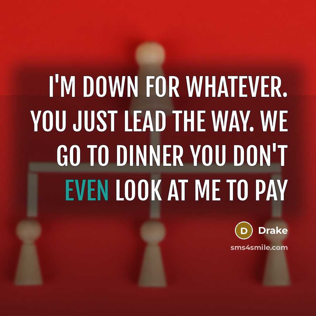 “I'm down for whatever. You just lead the way. We…” quote by Drake