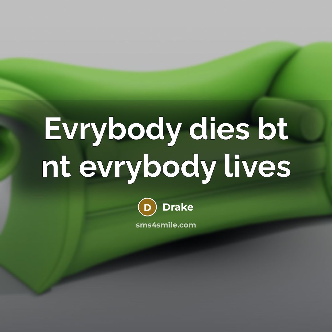 “Evrybody dies bt nt evrybody lives…” quote by Drake