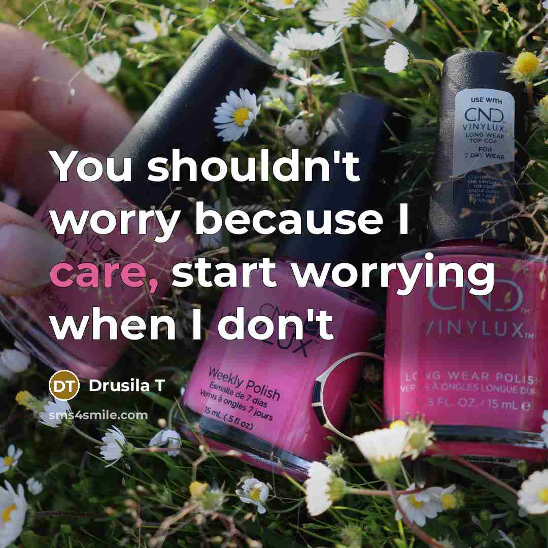 “You shouldn't worry because I care, start worrying when I…” quote by Drusila T