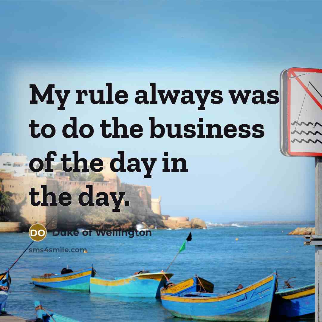 “My rule always was to do the business of the…” quote by Duke of Wellington