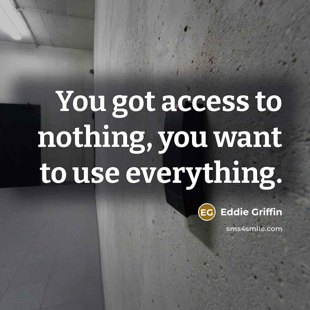 “You got access to nothing, you want to use everything.…” quote by Eddie Griffin