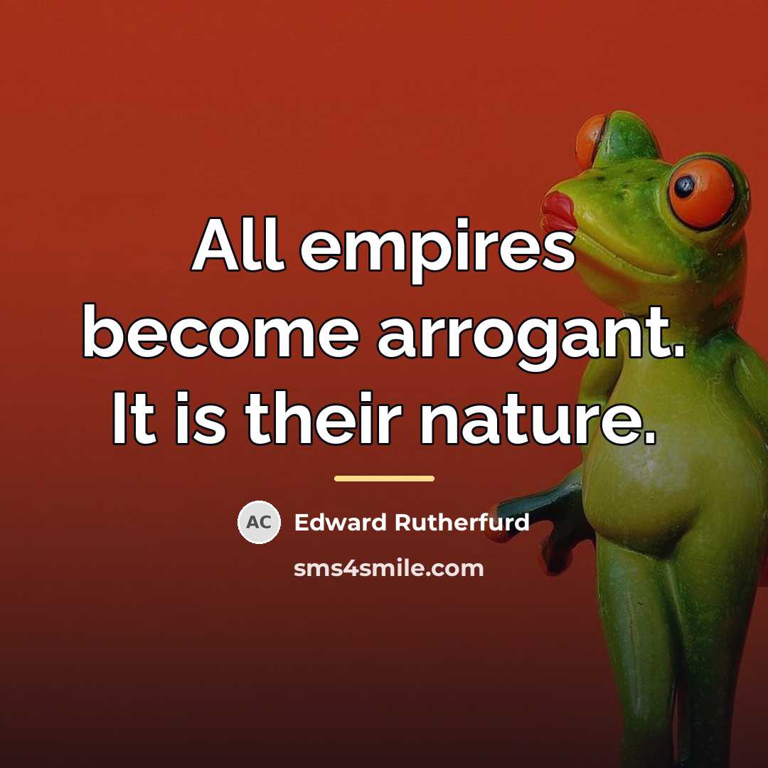 “All empires become arrogant. It is their nature.…” quote by Edward Rutherfurd
