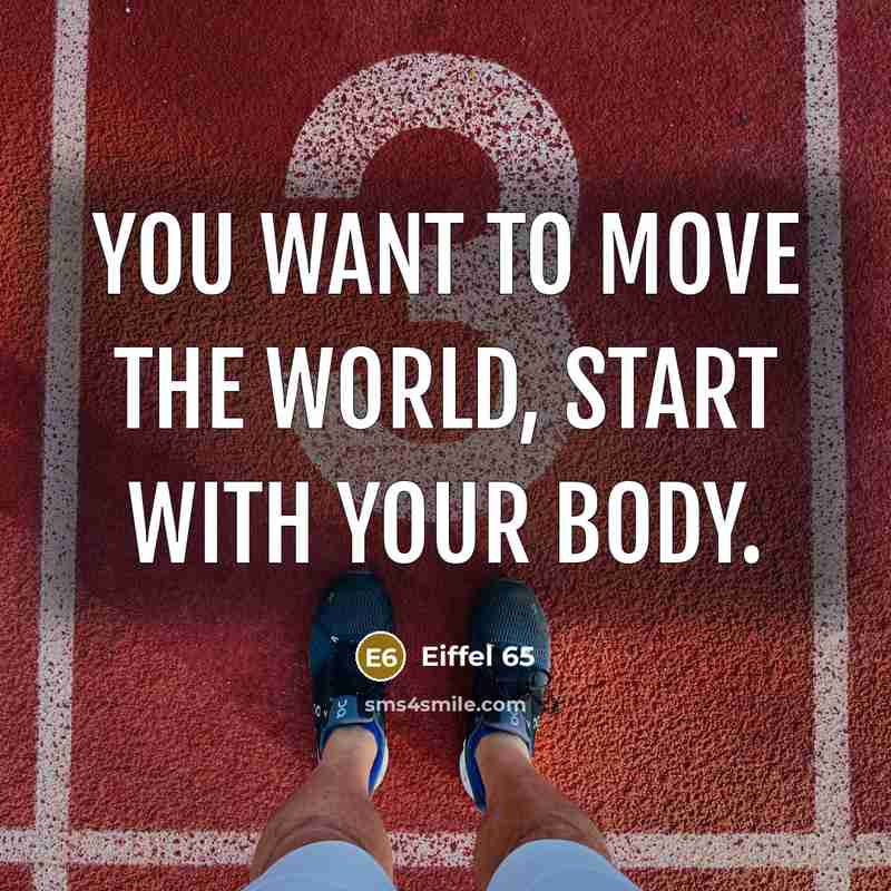 “You want to move the world, Start with your body.…” quote by Eiffel 65
