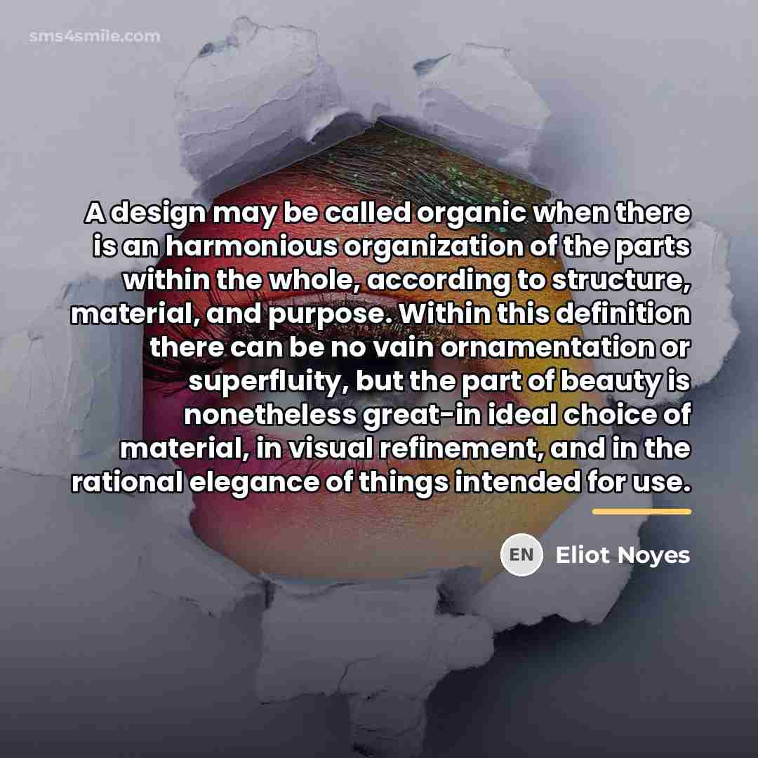 “A design may be called organic when there is an…” quote by Eliot Noyes