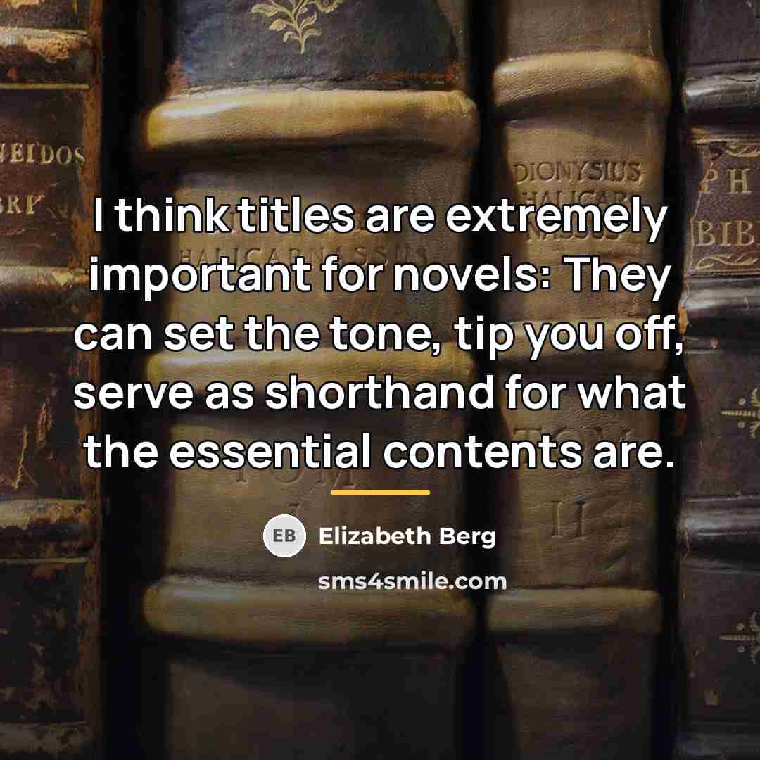 “I think titles are extremely important for novels: They can…” quote by Elizabeth Berg