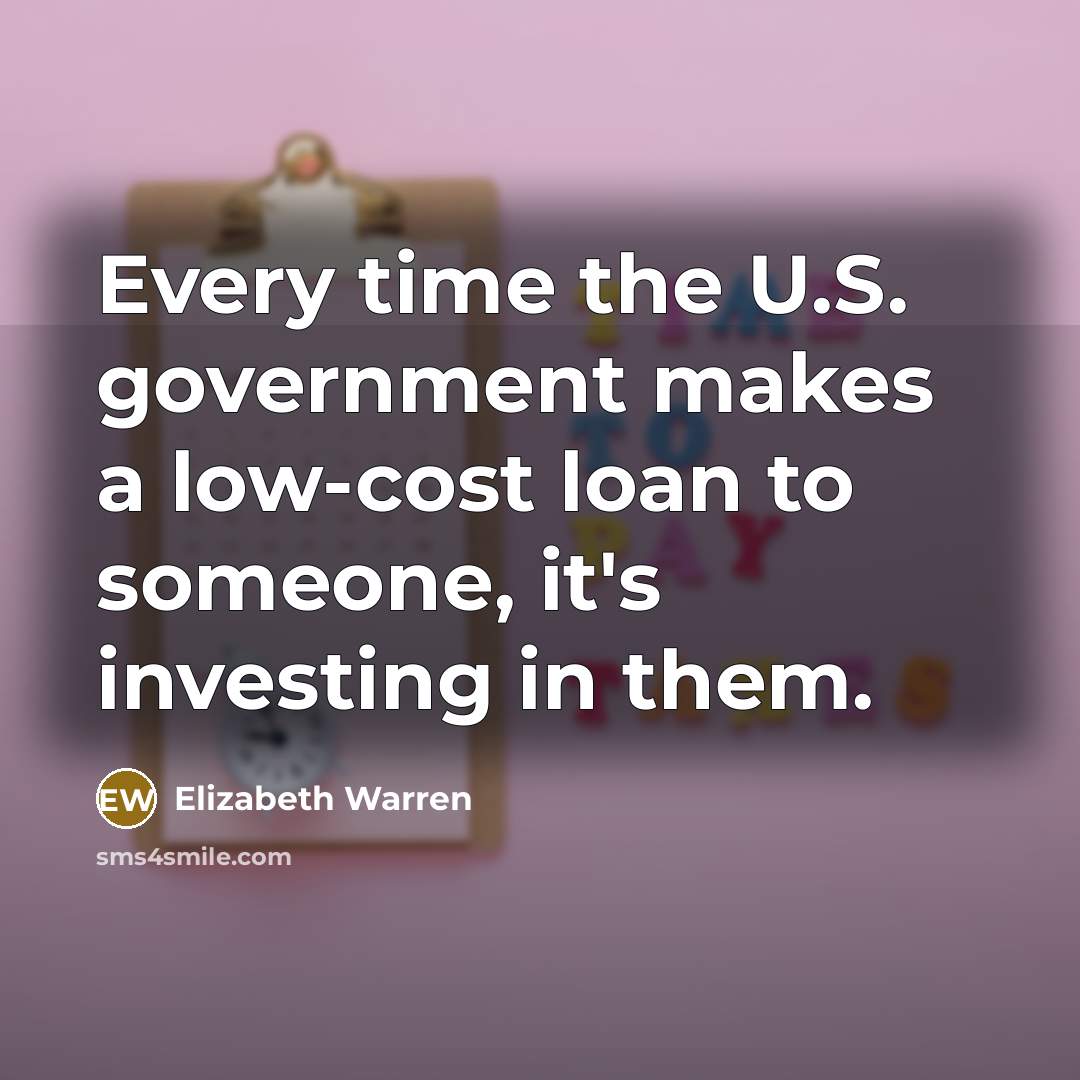 “Every time the U.S. government makes a low-cost loan to…” quote by Elizabeth Warren