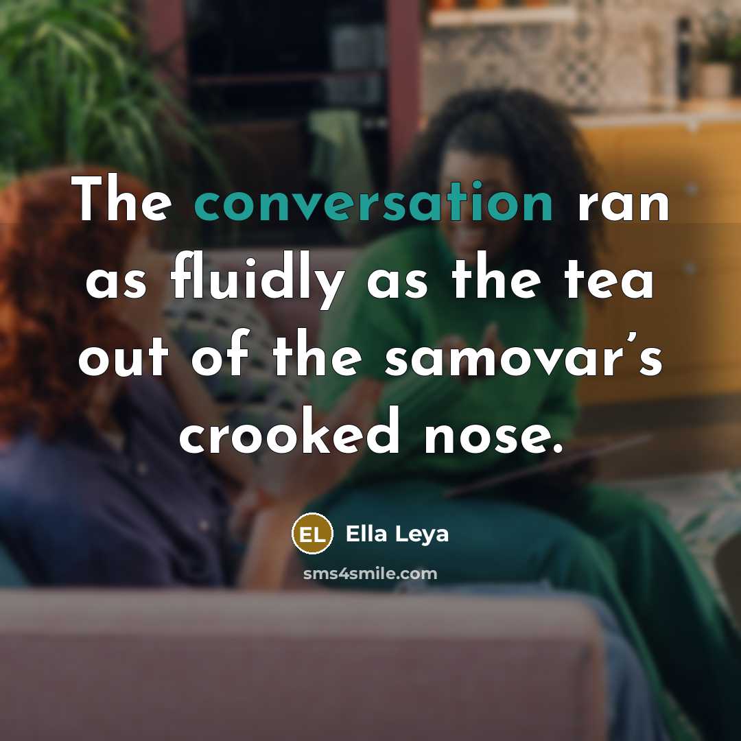 “The conversation ran as fluidly as the tea out of…” quote by Ella Leya