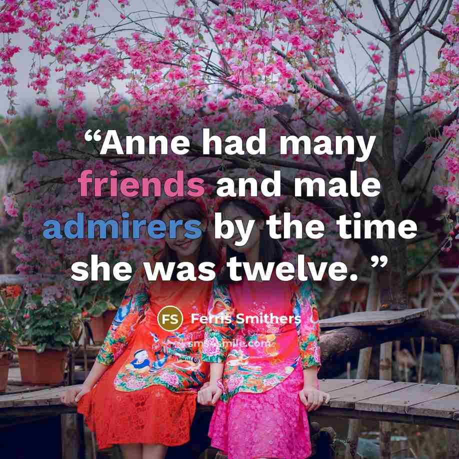 “Anne had many friends and male admirers by the time she was twelve.” quote by Ferris Smithers