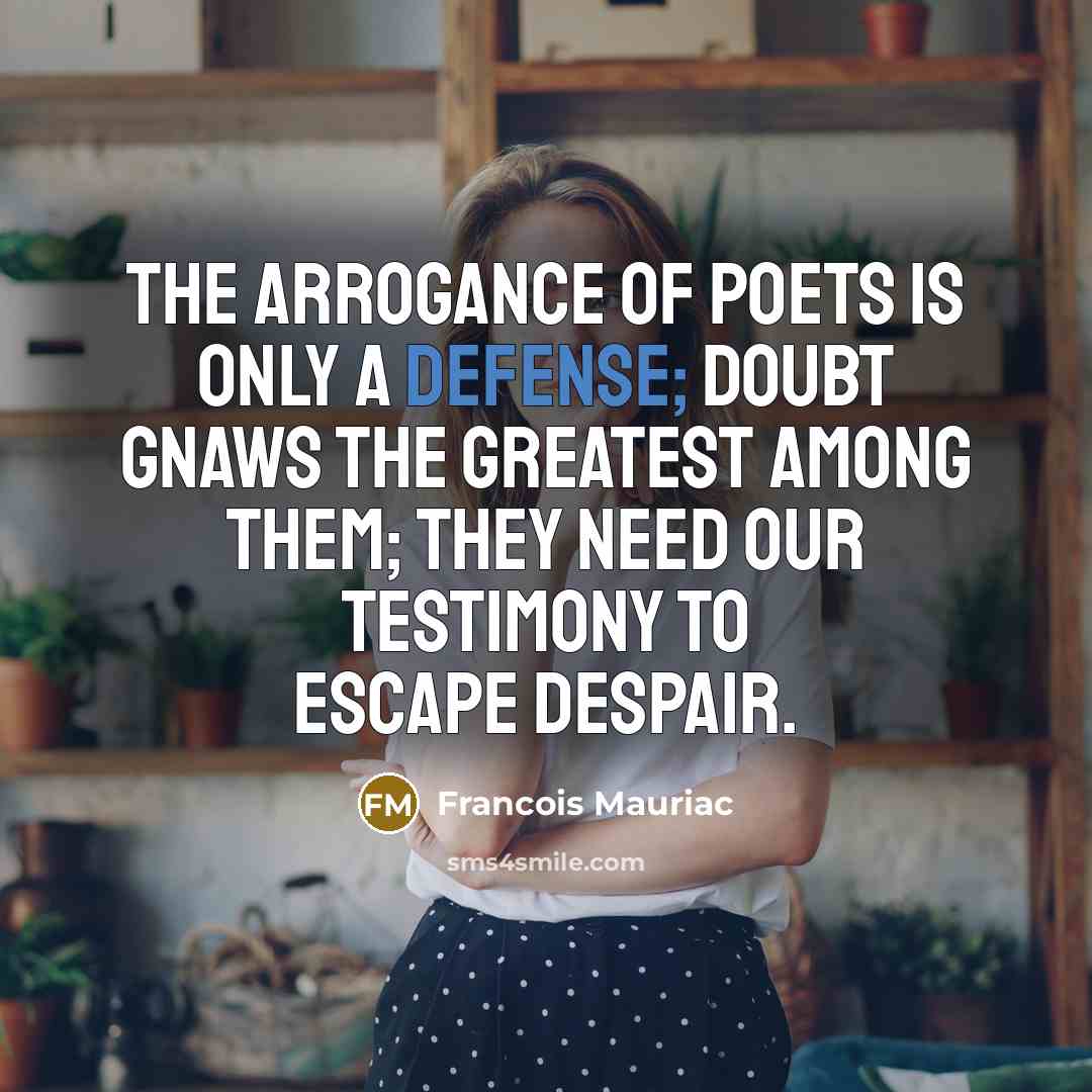 “The arrogance of poets is only a defense; doubt gnaws…” quote by Francois Mauriac