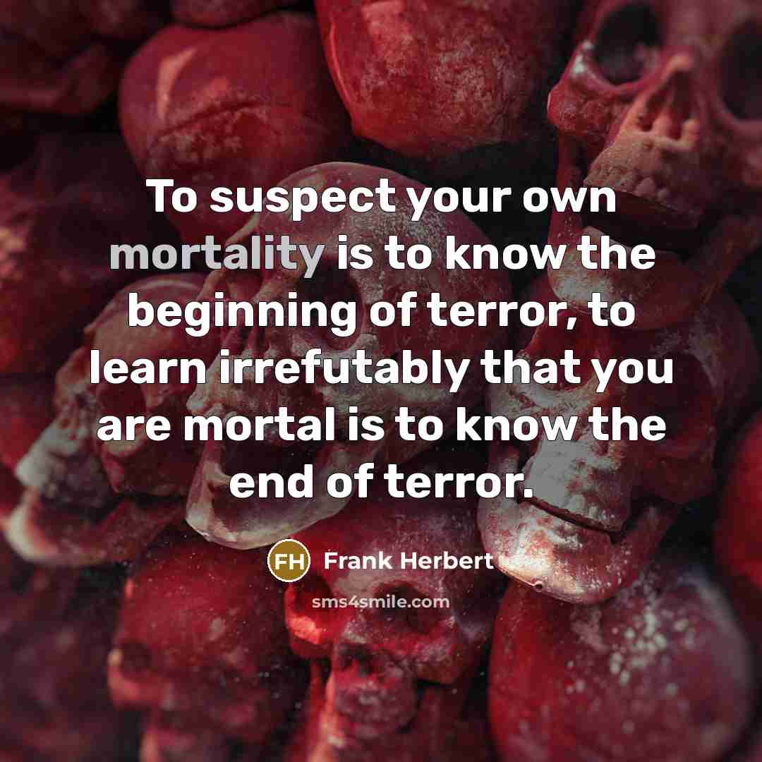 “To suspect your own mortality is to know the beginning…” quote by Frank Herbert