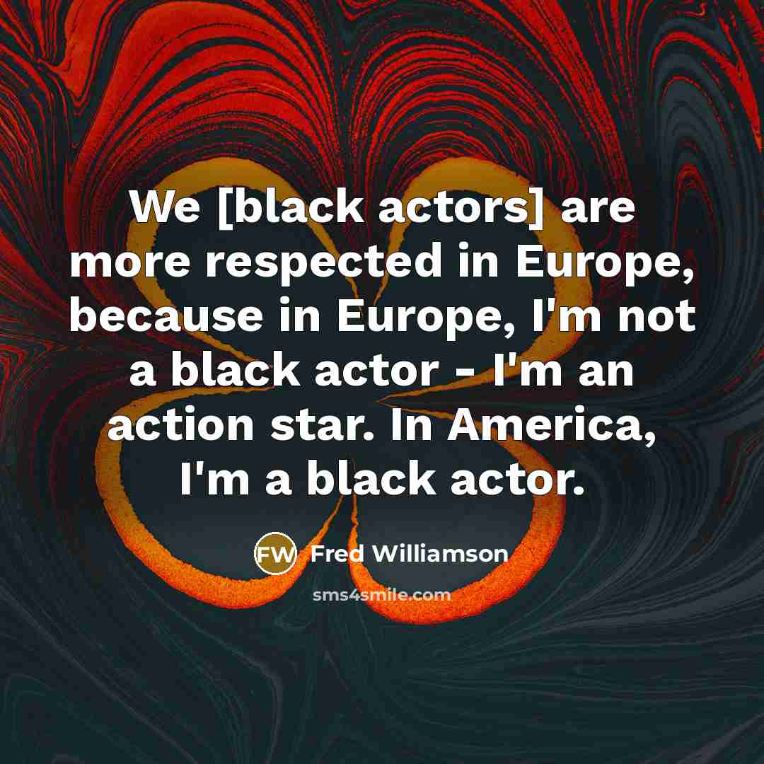 “We [black actors] are more respected in Europe, because in…” quote by Fred Williamson