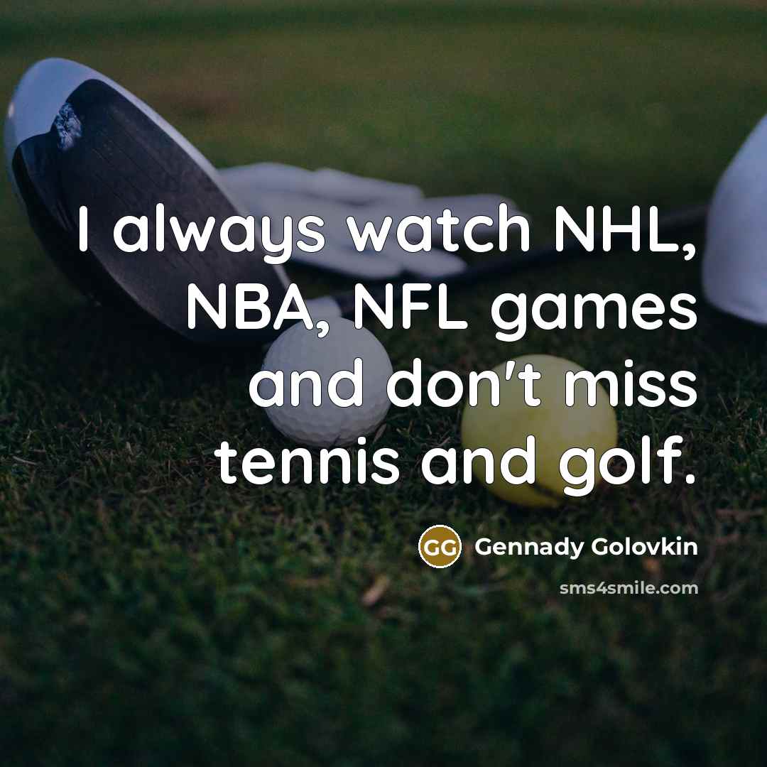 “I always watch NHL, NBA, NFL games and don't miss…” quote by Gennady Golovkin