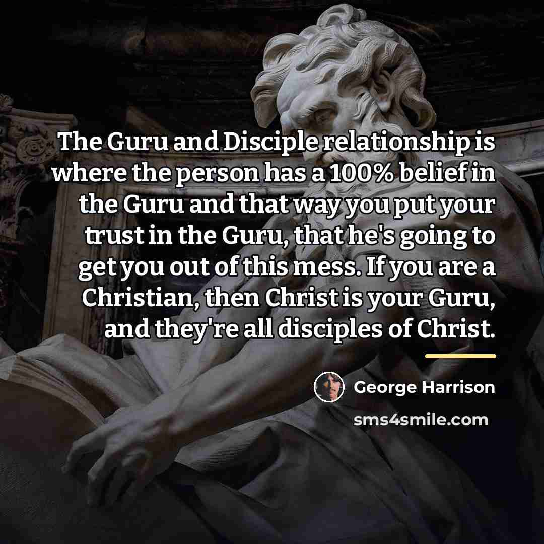 “The Guru and Disciple relationship is where the person has…” quote by George Harrison