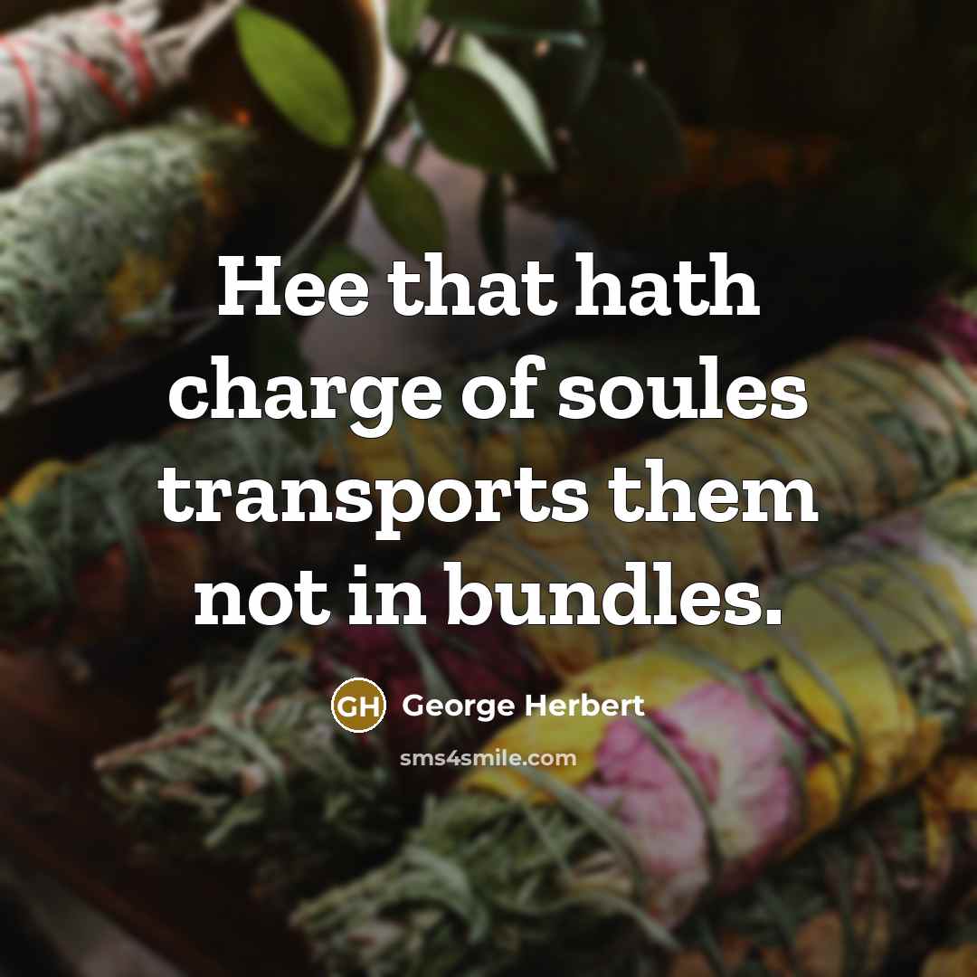 “Hee that hath charge of soules transports them not in…” quote by George Herbert