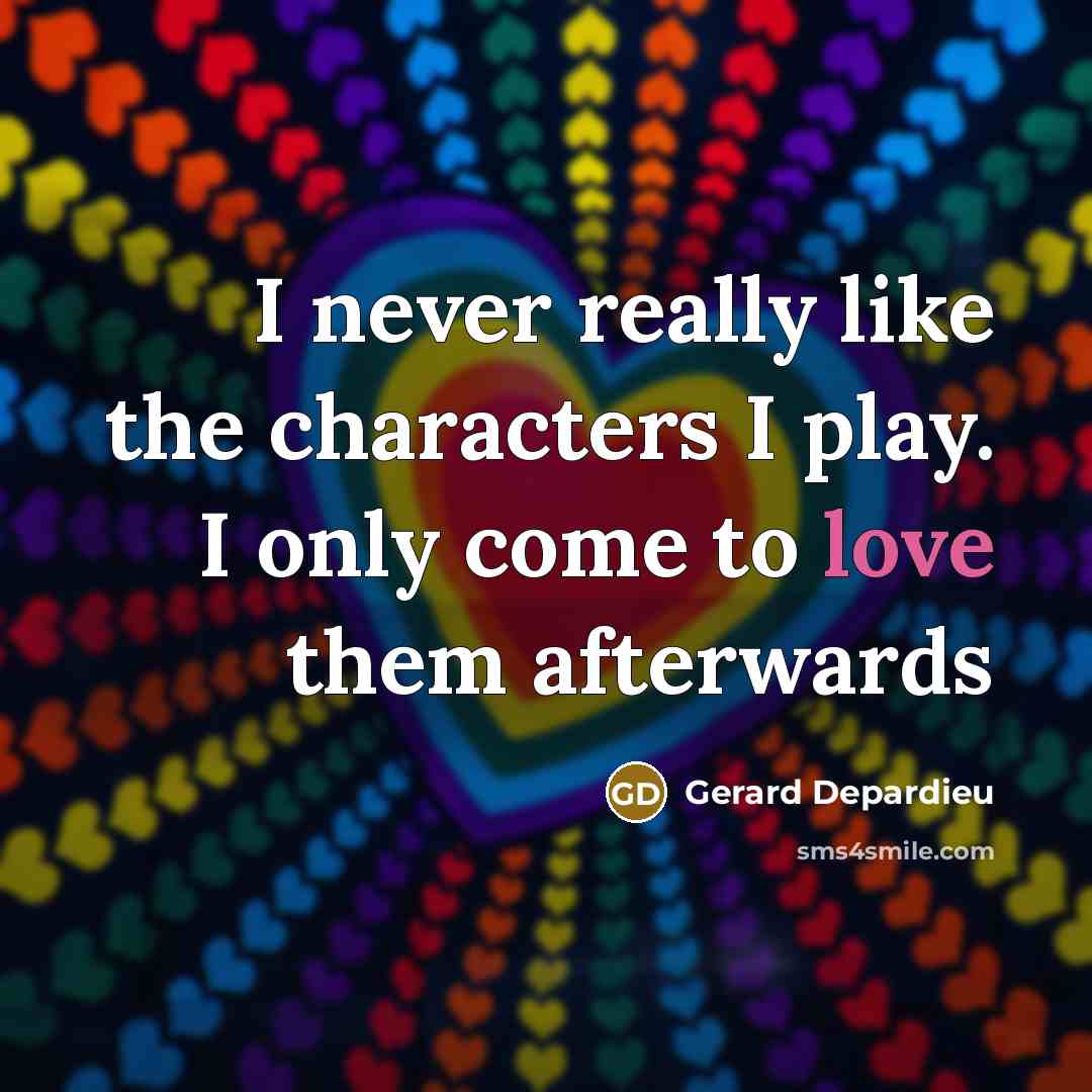 “I never really like the characters I play. I only…” quote by Gerard Depardieu
