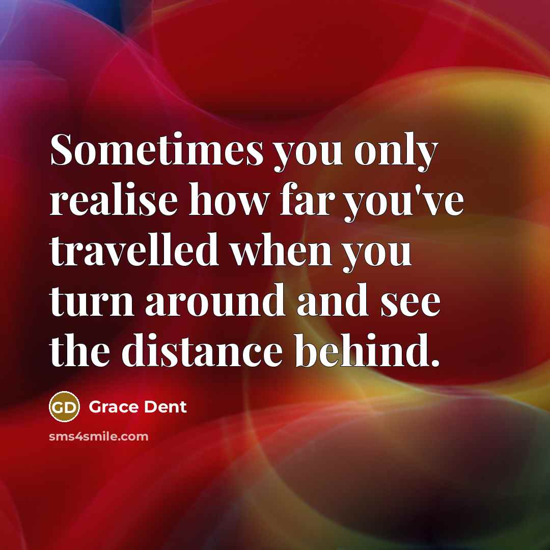 “Sometimes you only realise how far you've travelled when you…” quote by Grace Dent