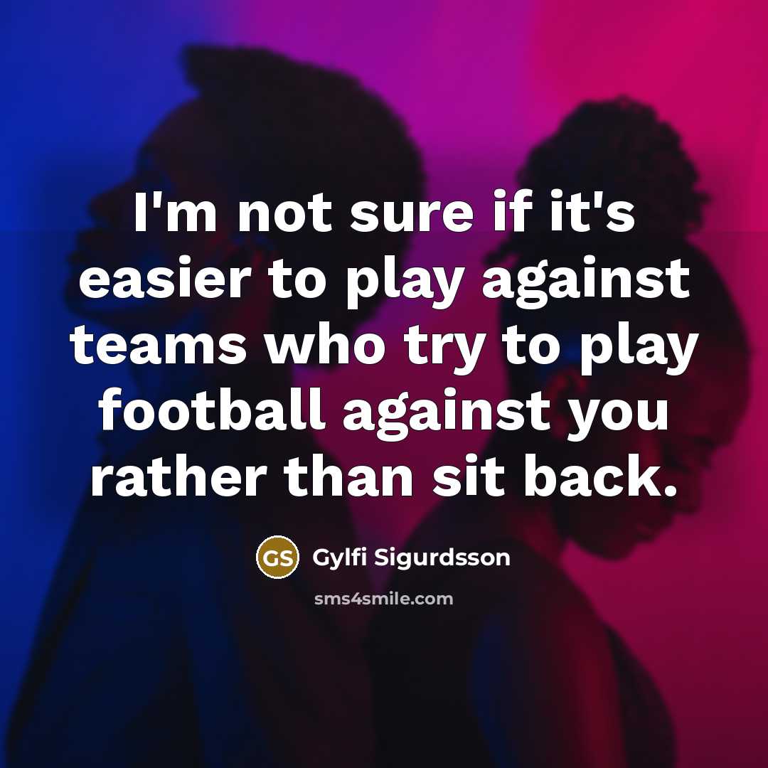“I'm not sure if it's easier to play against teams…” quote by Gylfi Sigurdsson