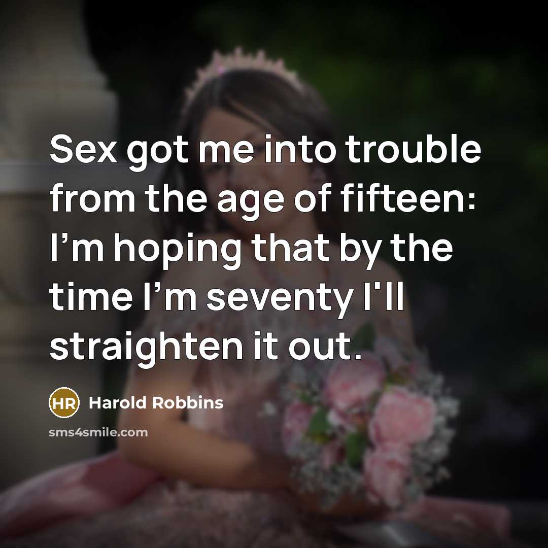 “Sex got me into trouble from the age of fifteen:…” quote by Harold Robbins